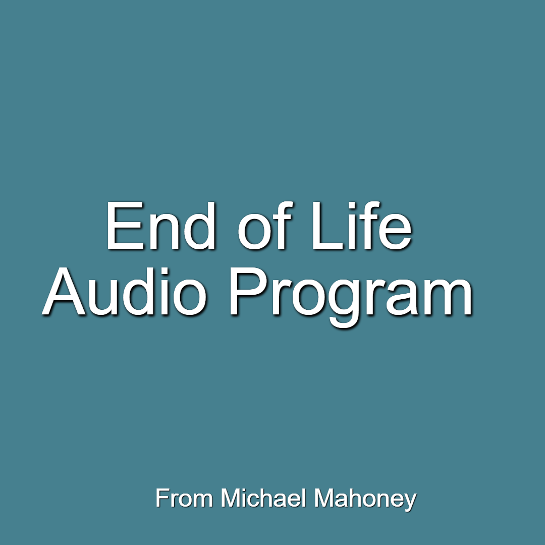 The words End of Life Audio Program in white on Teal background. Program by Michael Mahoney